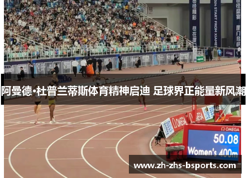 阿曼德·杜普兰蒂斯体育精神启迪 足球界正能量新风潮